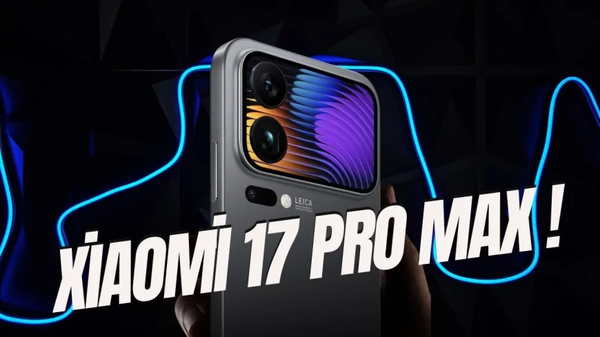 Xiaomi 17 Pro Max: Cesur Tasarımıyla Amiral Gemisi Standartlarını Yeniden Tanımlıyor